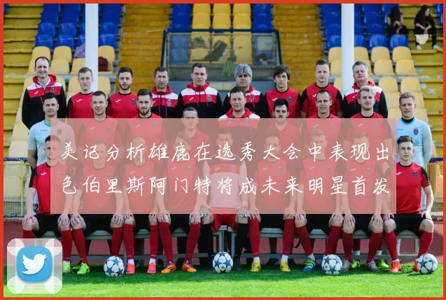 美记分析雄鹿在选秀大会中表现出色伯里斯阿门特将成未来明星首发