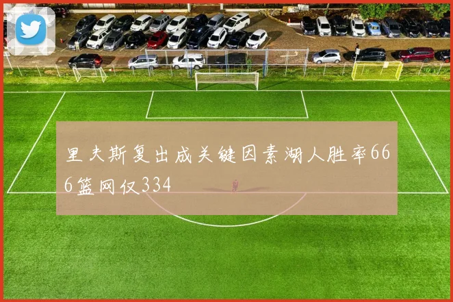 里夫斯复出成关键因素湖人胜率666篮网仅334